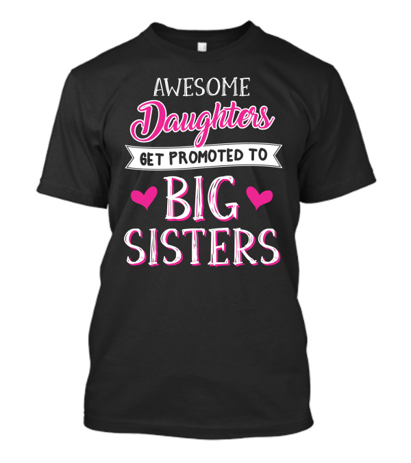 Awesome Daughters Get Promoted To Big Sisters With Hearts T-Shirt
