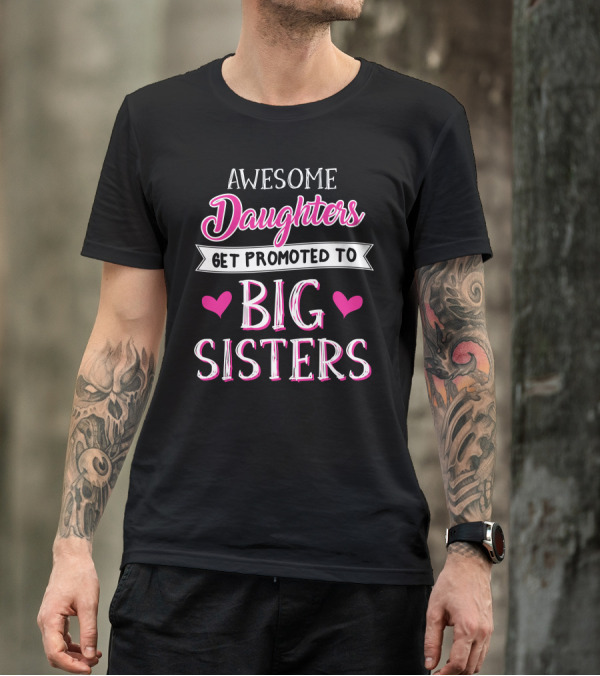 Awesome Daughters Get Promoted To Big Sisters With Hearts T-Shirt