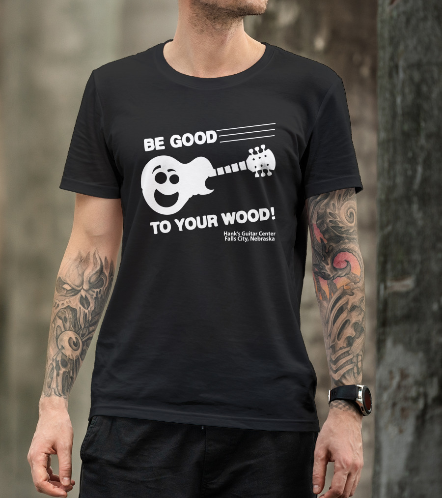 Be Good To Your Wood Hank's Guitar Center Falls City Nebraska T-Shirt