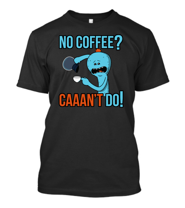 NO COFFEE? CAAAN'T DO T-Shirt