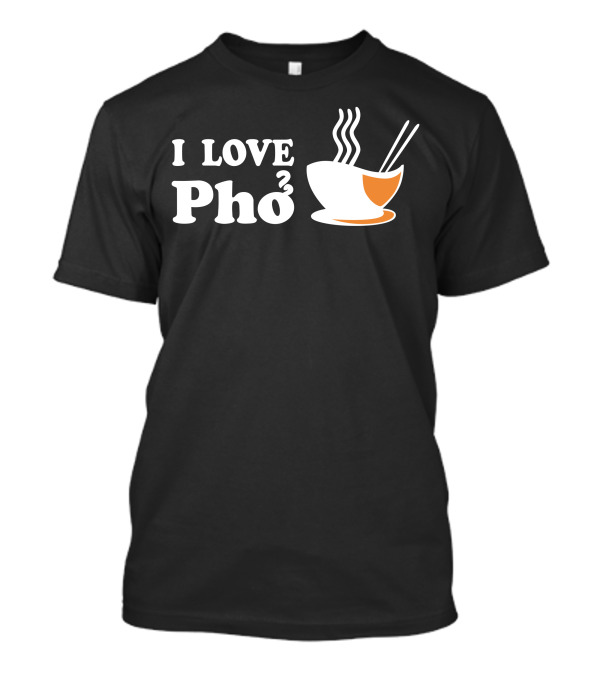 I Love Pho Bowl With Steam And Chopsticks T-Shirt