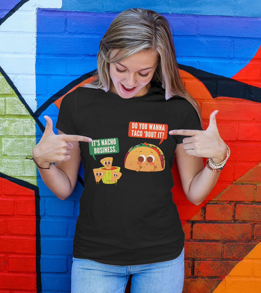 Do You Wanna Taco 'Bout It It's Nacho Business T-Shirt