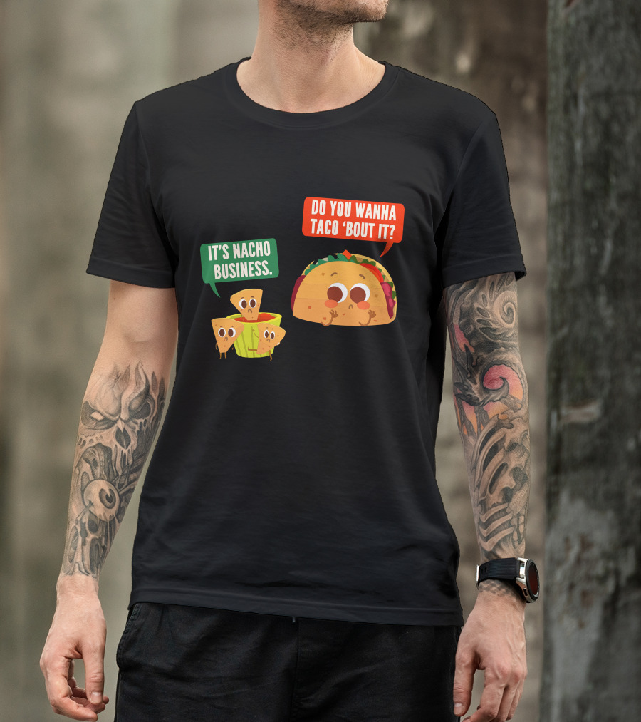 Do You Wanna Taco 'Bout It It's Nacho Business T-Shirt