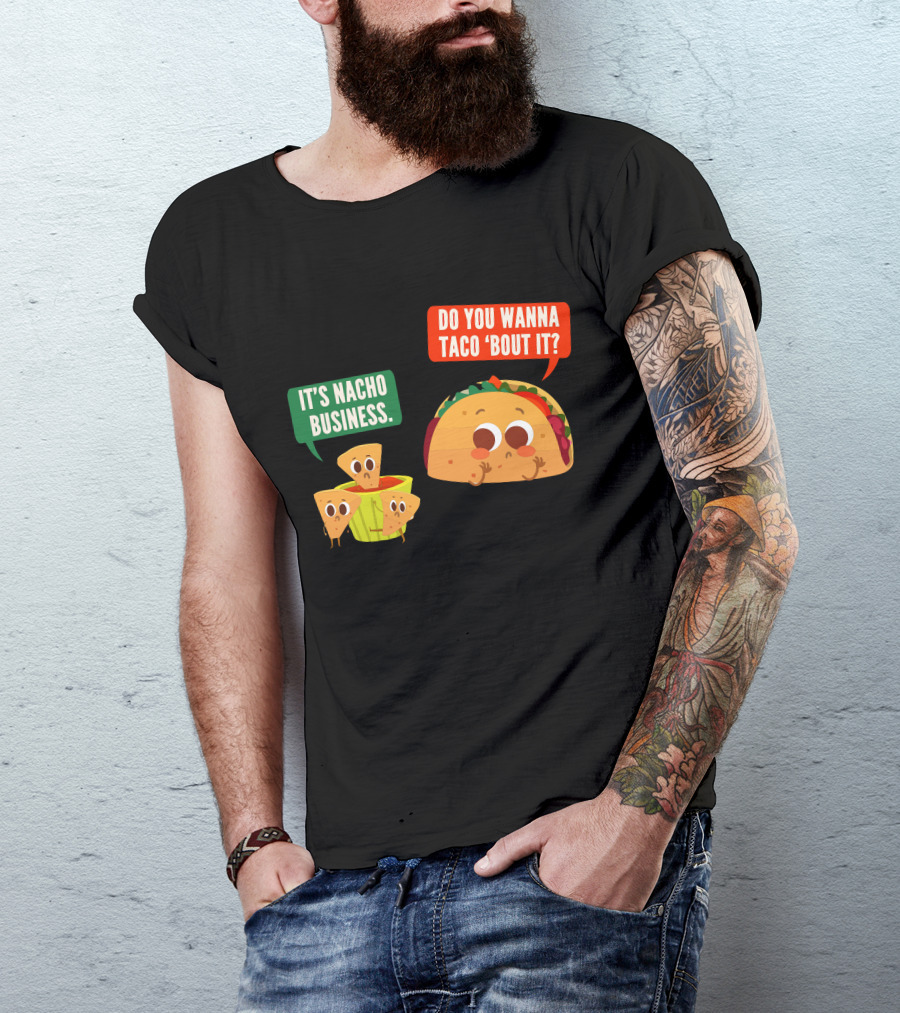Do You Wanna Taco 'Bout It It's Nacho Business T-Shirt