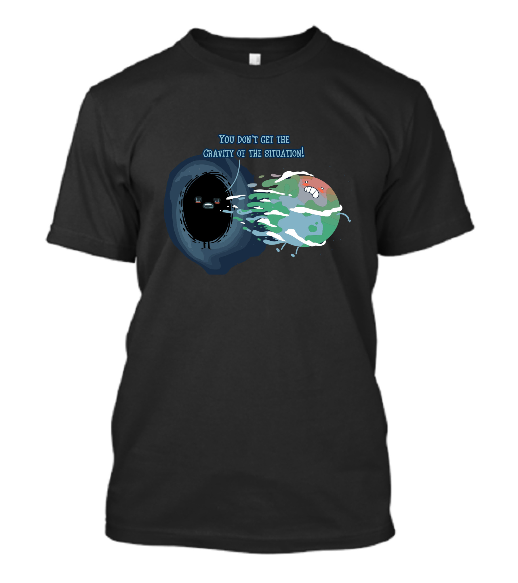 You Don't Get The Gravity Of The Situation Black Hole And Earth T-Shirt