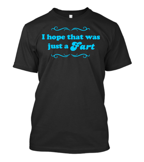 I Hope That Was Just A Fart With Decorative Flourishes T-Shirt