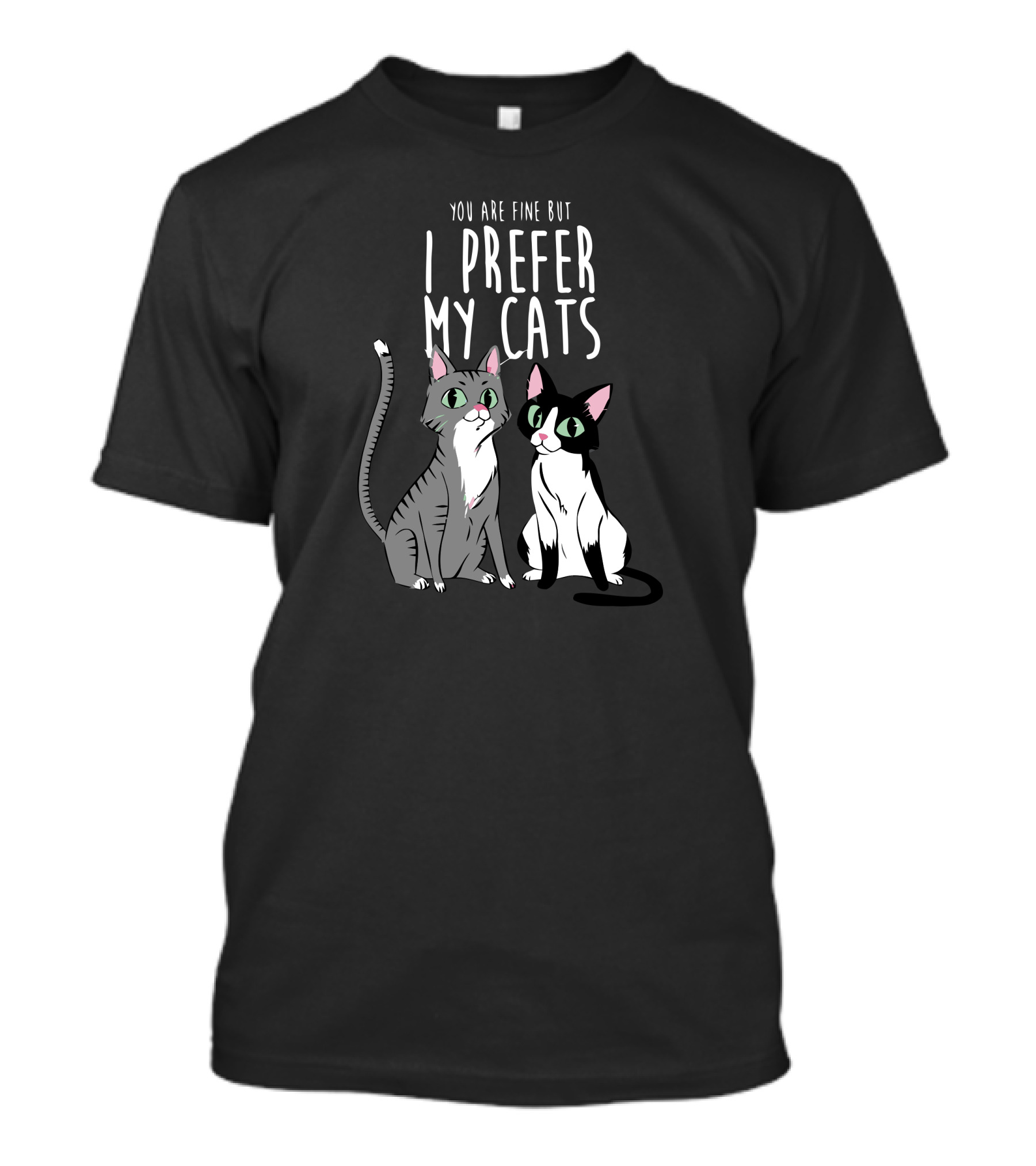 You Are Fine But I Prefer My Cats T-Shirt