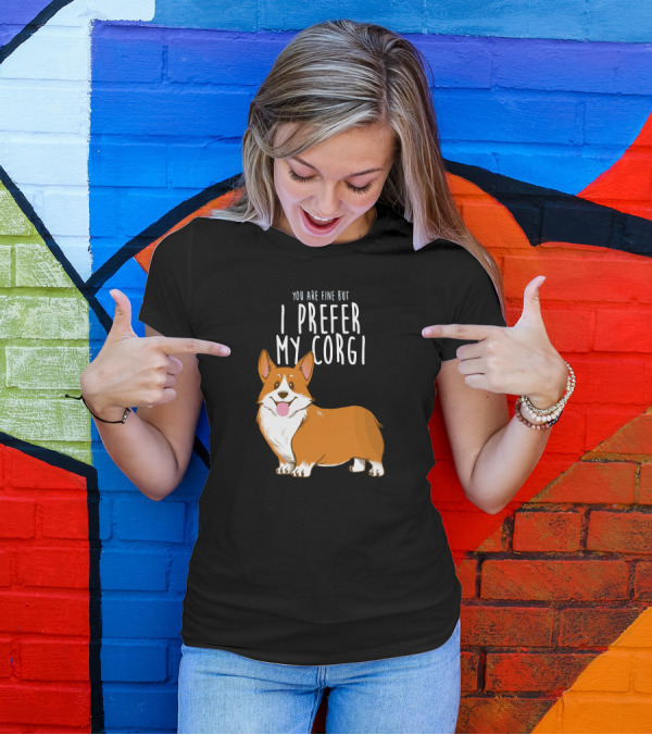 YOU ARE FINE BUT I PREFER MY CORGI T-Shirt
