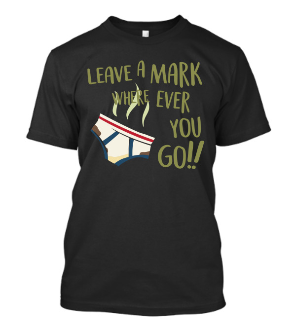 Leave A Mark Wherever You Go Underwear T-Shirt