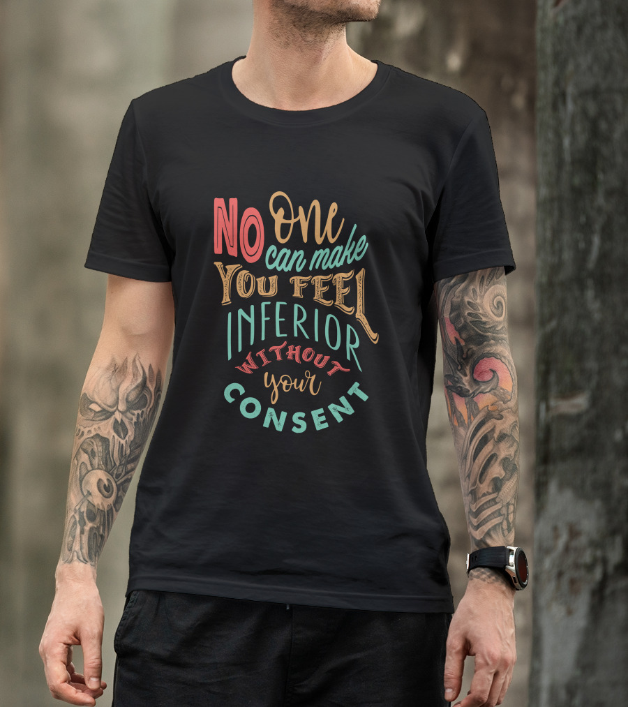 No One Can Make You Feel Inferior Without Your Consent T-Shirt