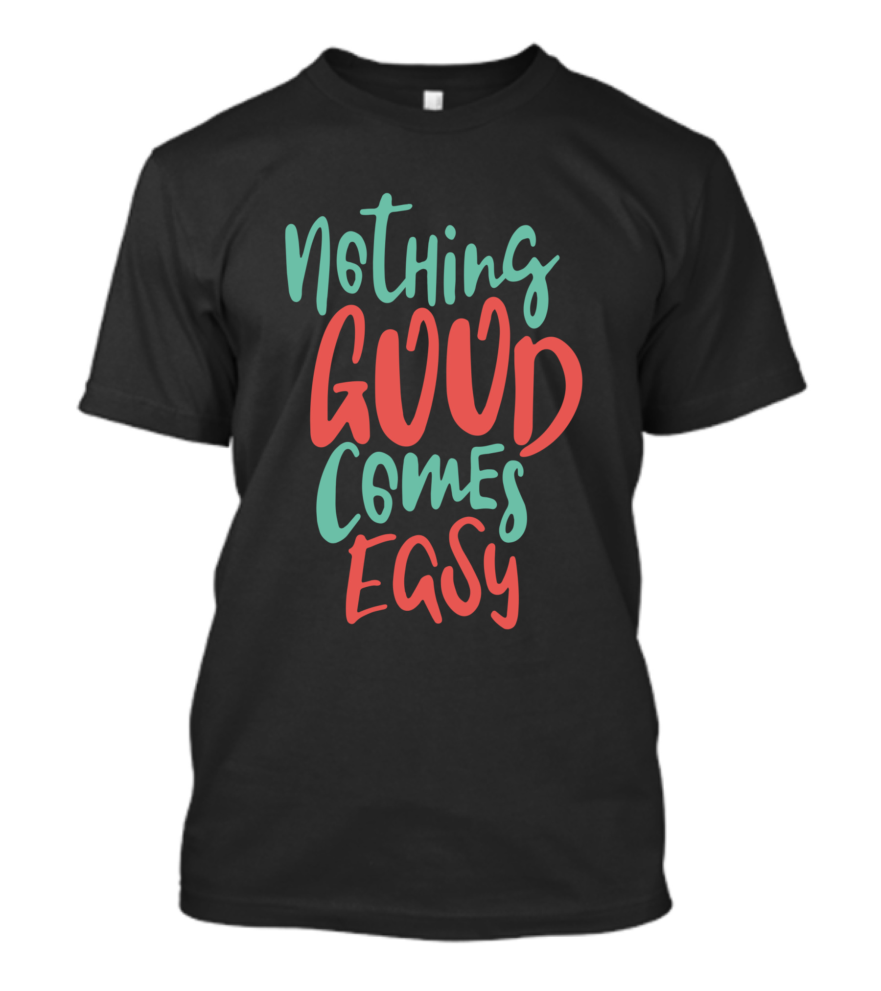 Nothing Good Comes Easy Motivational Message T-Shirt