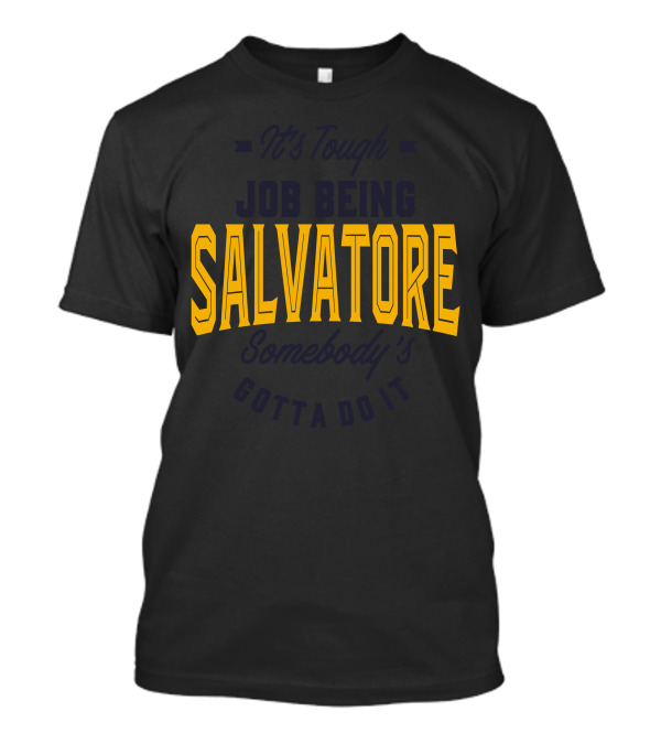 It's Tough Job Being Salvatore Somebody's Gotta Do It T-Shirt