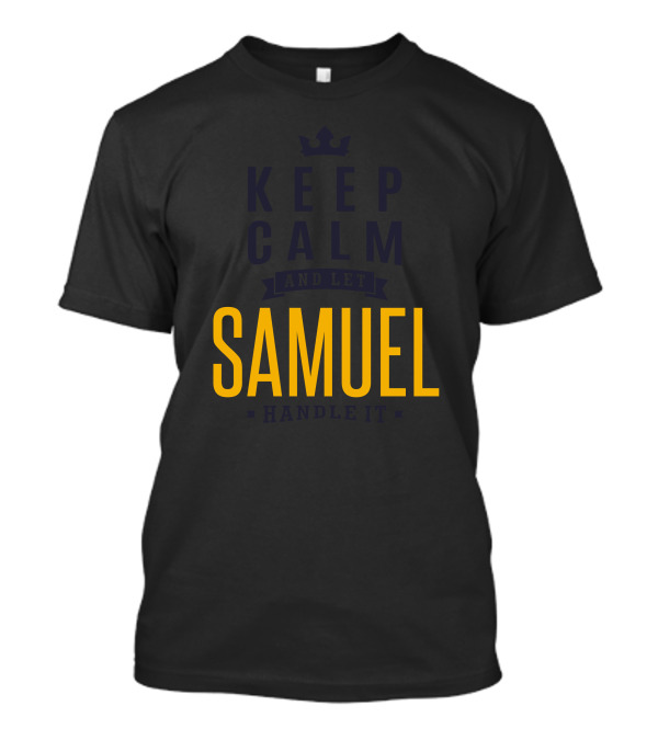 KEEP CALM AND LET SAMUEL HANDLE IT T-Shirt