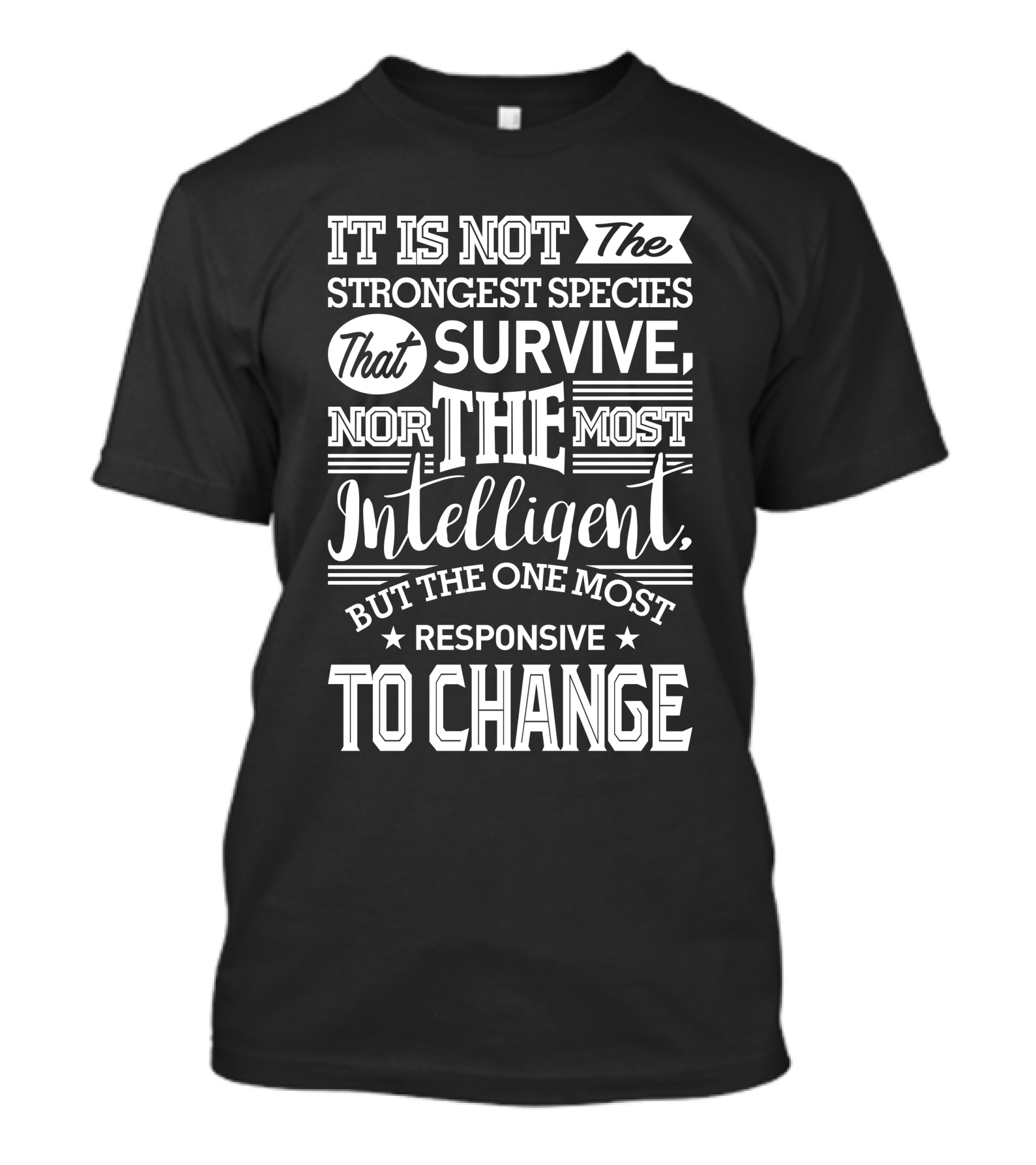 It Is Not The Strongest Species That Survive Nor The Most Intelligent But The One Most Responsive To Change T-Shirt