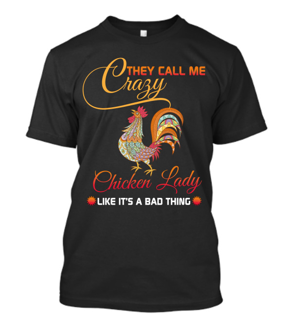 They Call Me Crazy Chicken Lady Like It's A Bad Thing T-Shirt