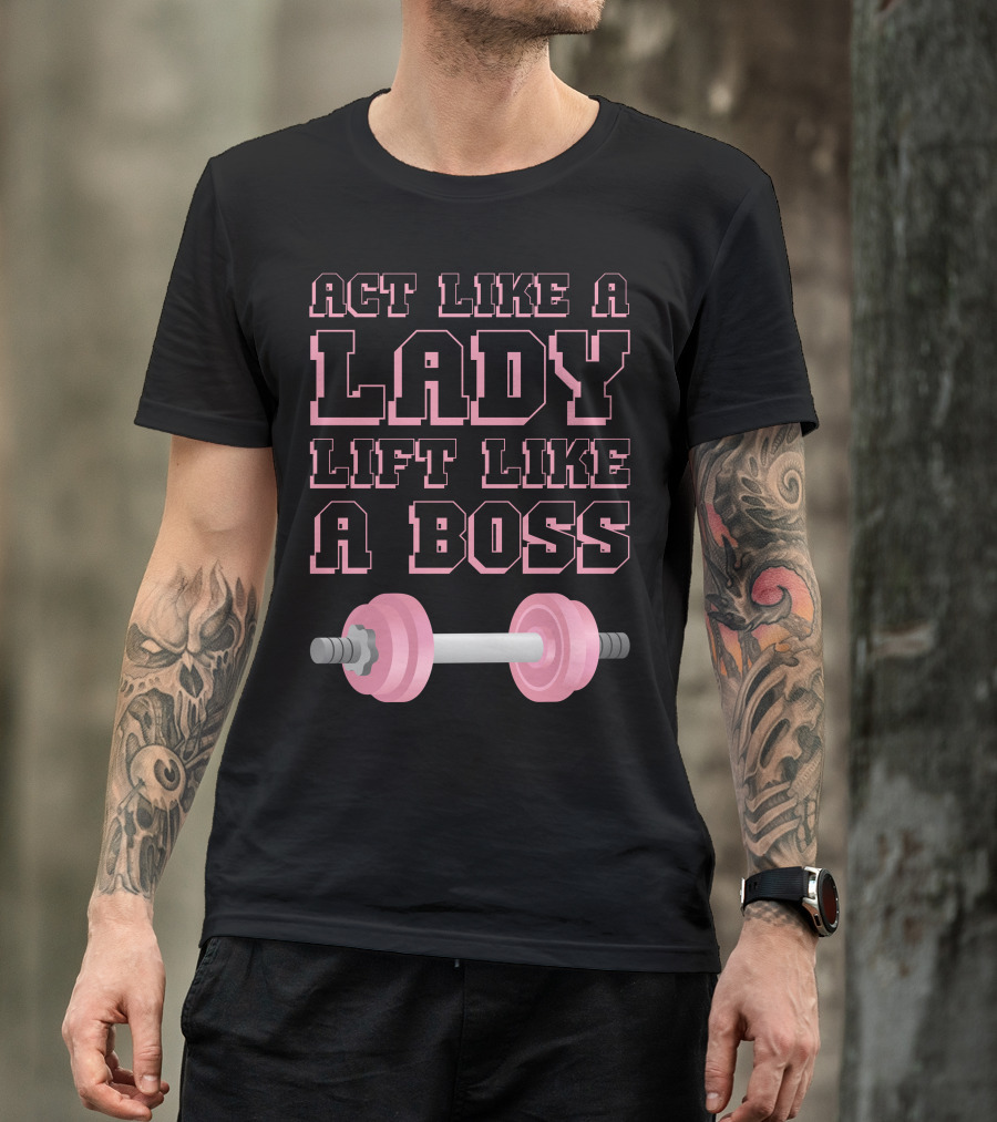 Act Like A Lady Lift Like A Boss Pink Barbell T-Shirt