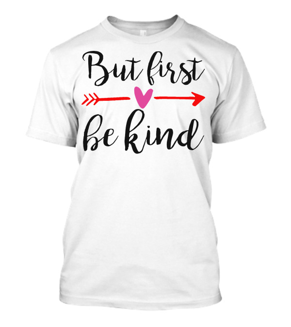 But First Be Kind Heart Arrow T-Shirt