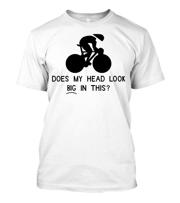 Does My Head Look Big In This Cyclist T-Shirt