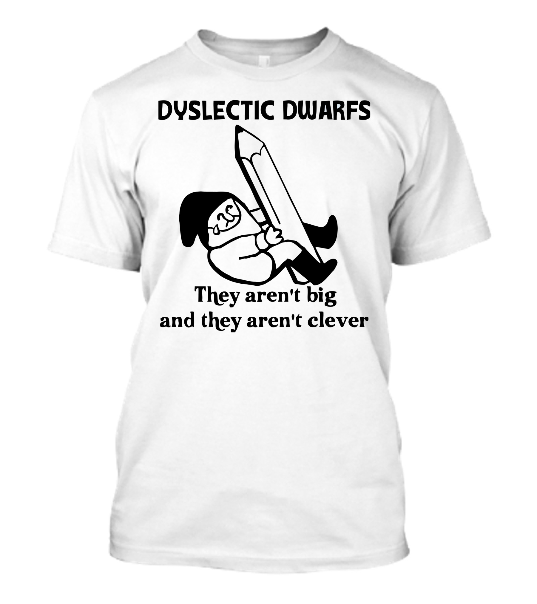 Dyslectic Dwarfs They Aren't Big And They Aren't Clever T-Shirt