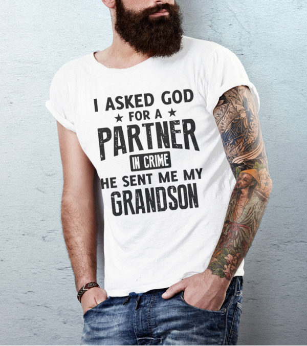 I Asked God For A Partner In Crime He Sent Me My Grandson T-Shirt