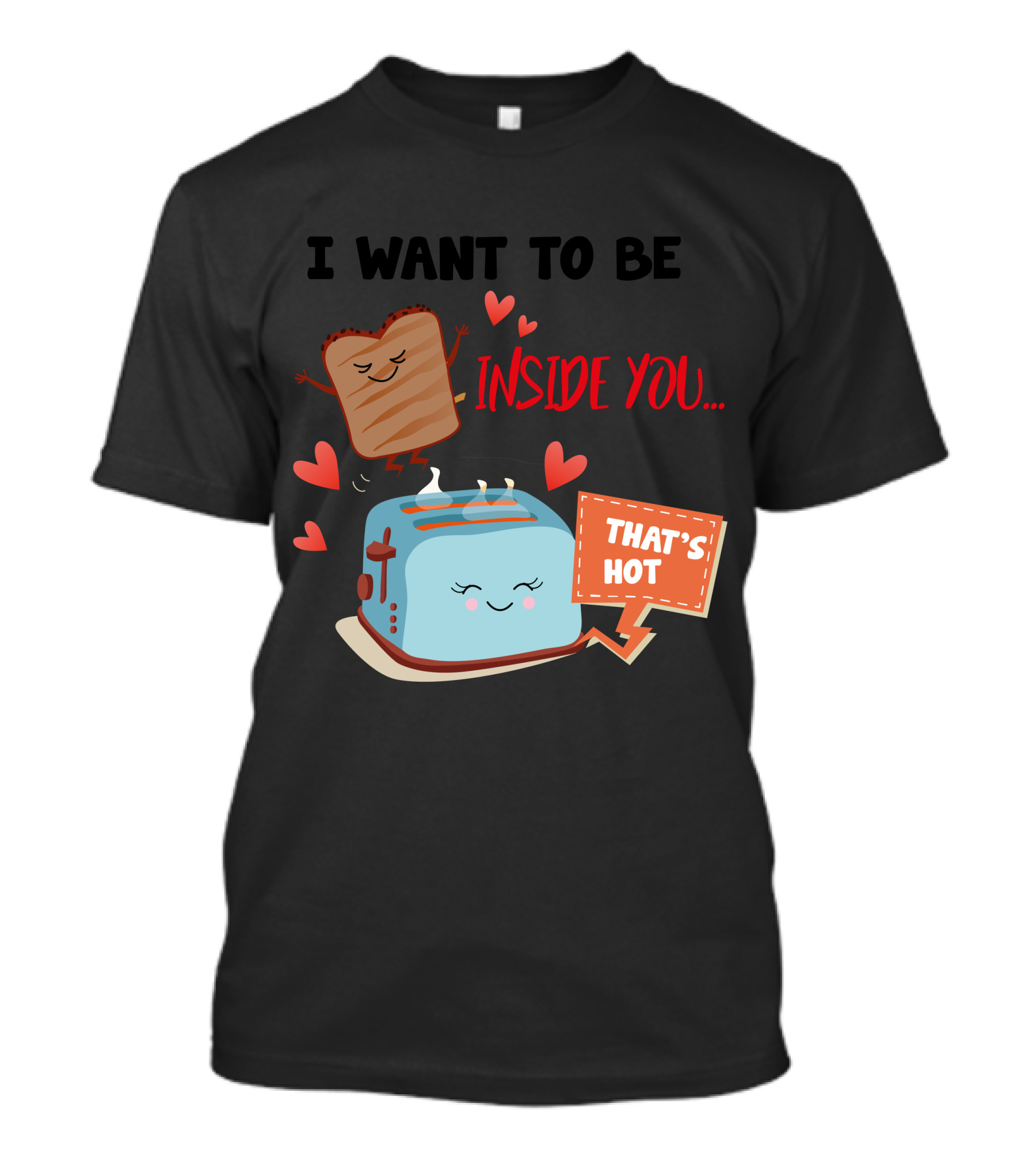 I Want To Be Inside You That's Hot Toast And Toaster Hearts T-Shirt