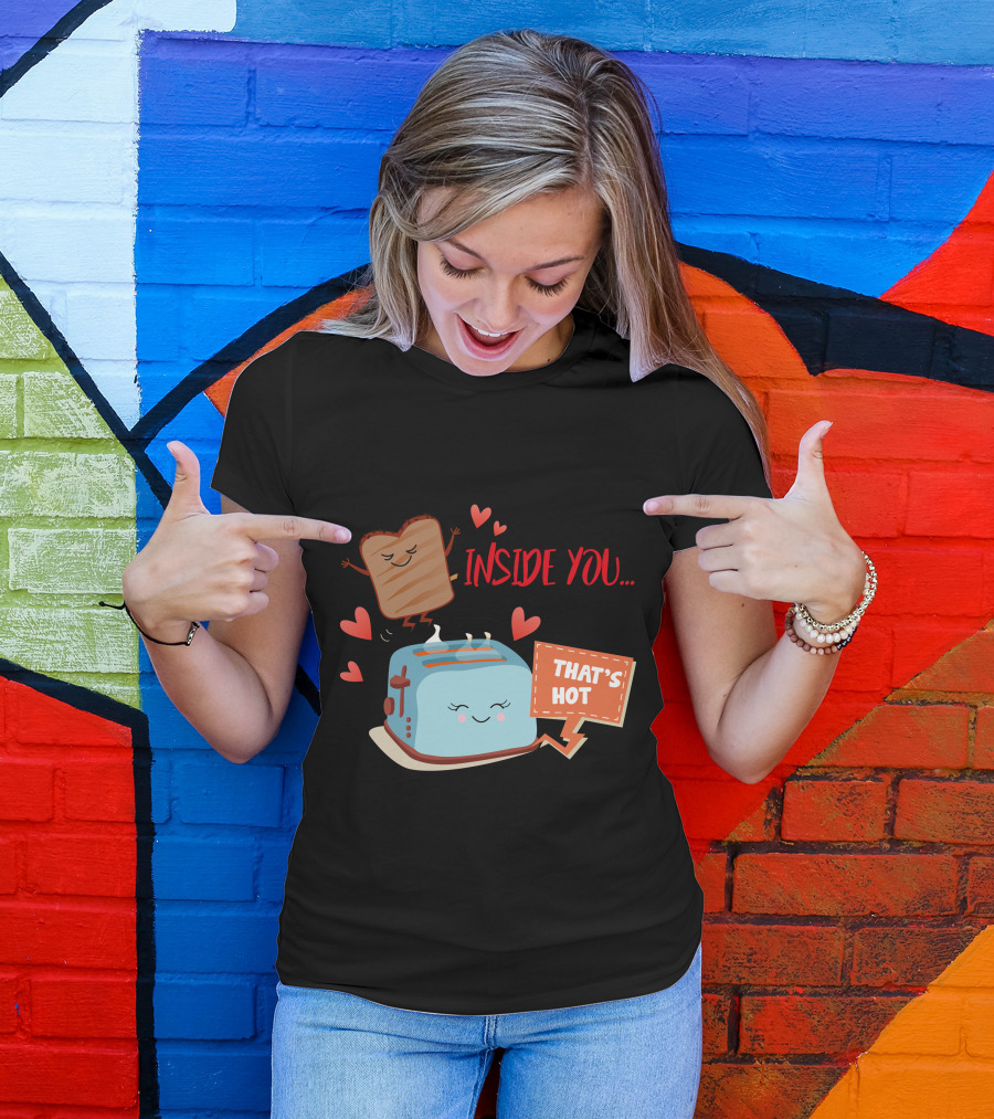 I Want To Be Inside You That's Hot Toast And Toaster Hearts T-Shirt