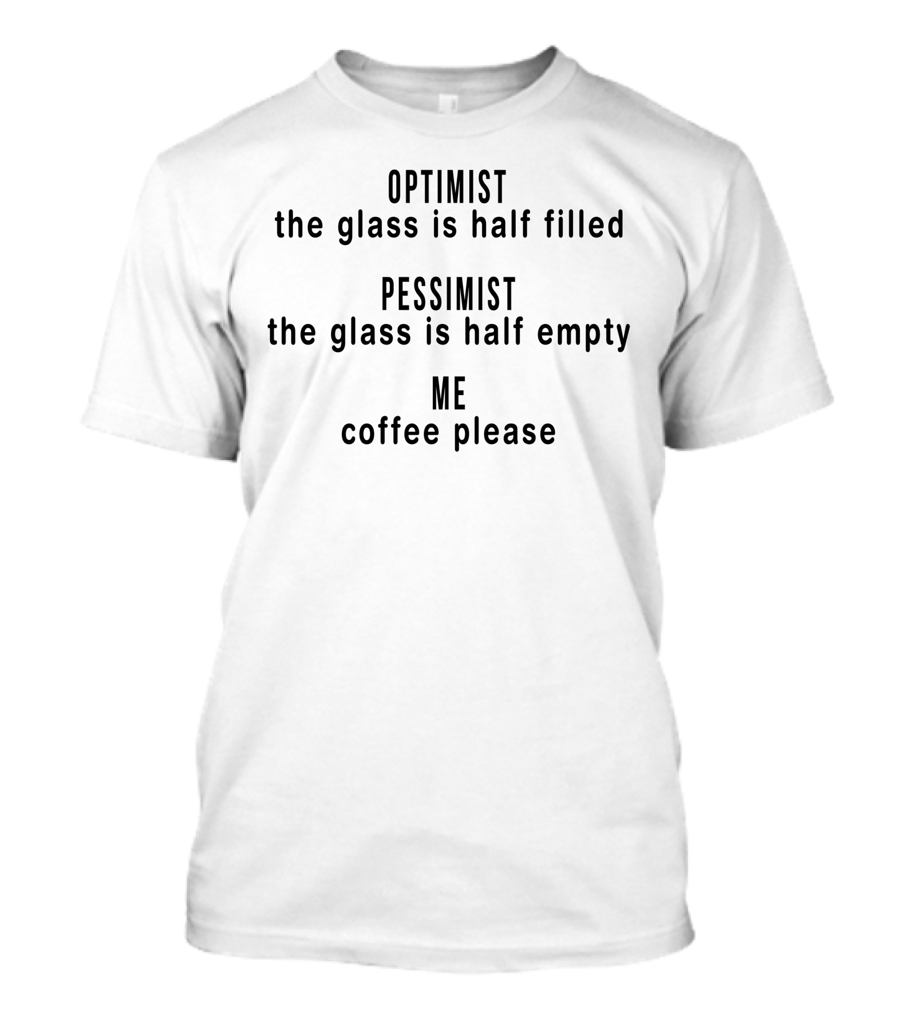 Optimist The Glass Is Half Filled Pessimist The Glass Is Half Empty Me Coffee Please T-Shirt