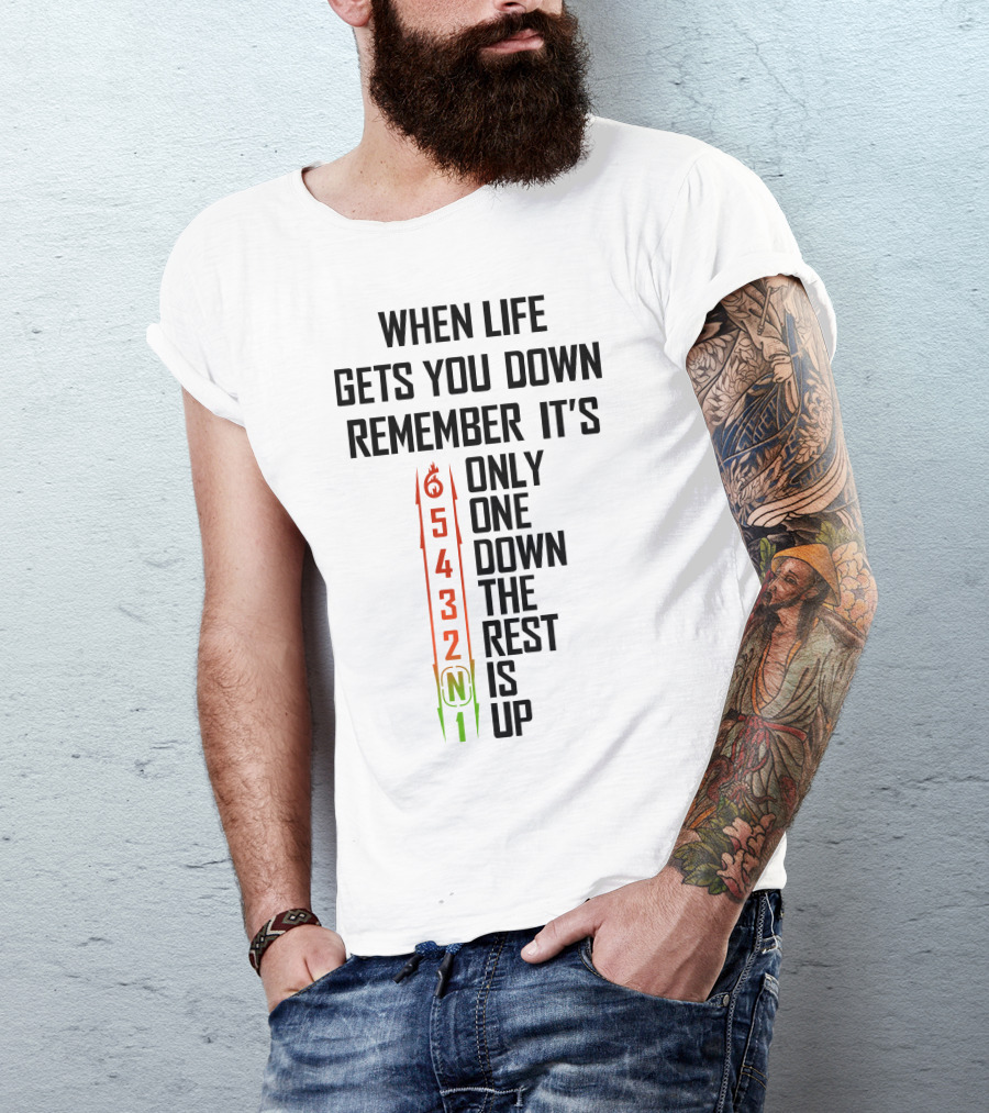 When Life Gets You Down Remember It's Only One Down The Rest Is Up 54321 T-Shirt
