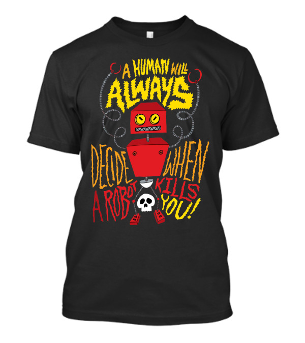 A Human Will Always Decide When A Robot Kills You Robot Illustration With Skull T-Shirt