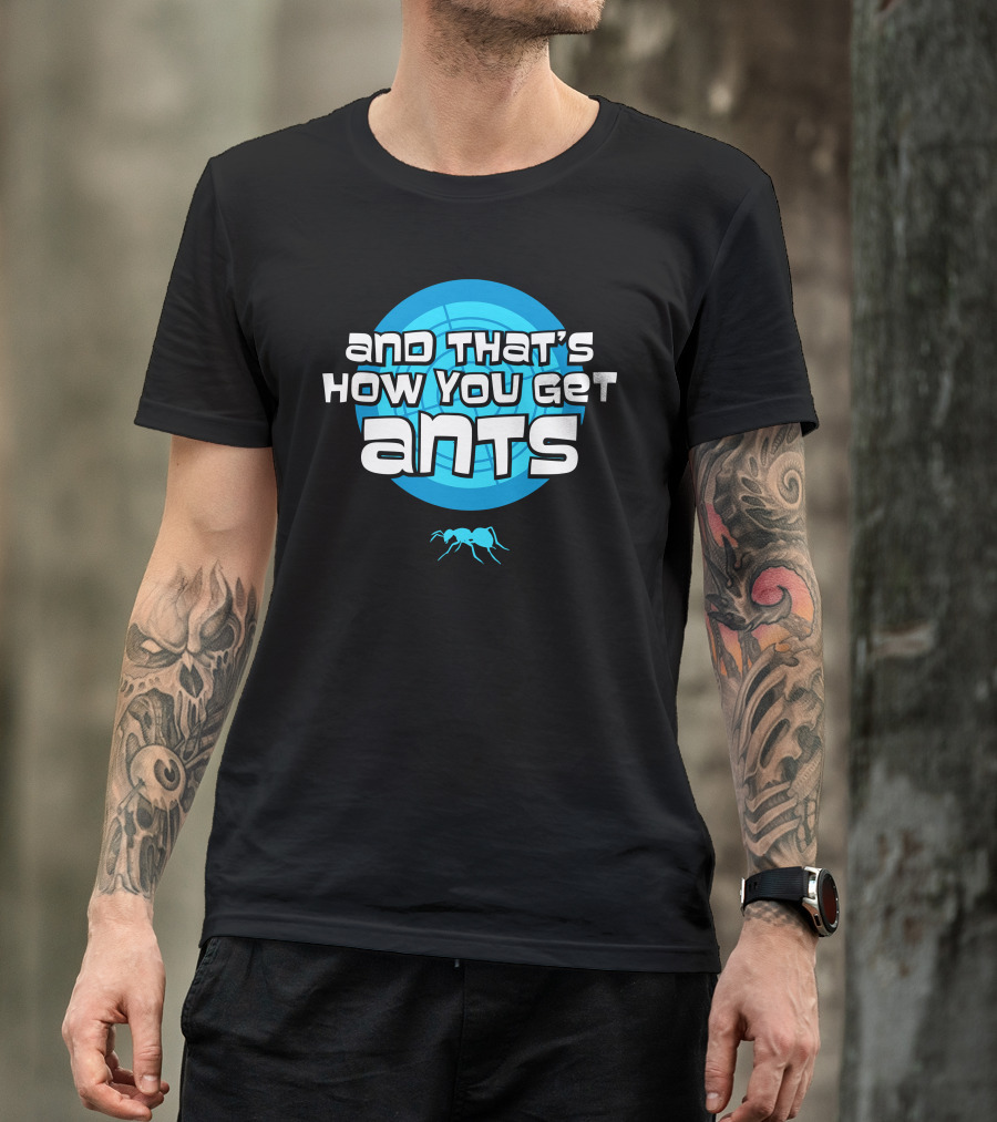 And That's How You Get Ants Blue Circle Ant T-Shirt