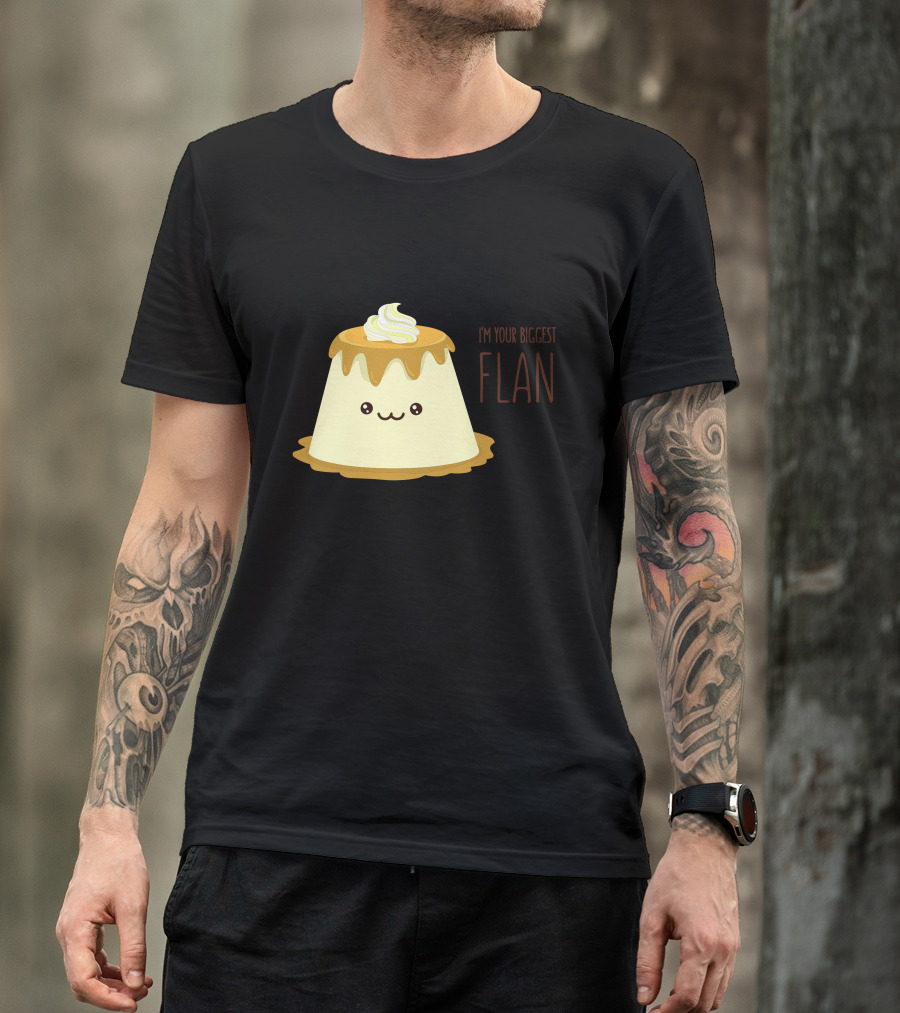 I'm Your Biggest Flan T-Shirt