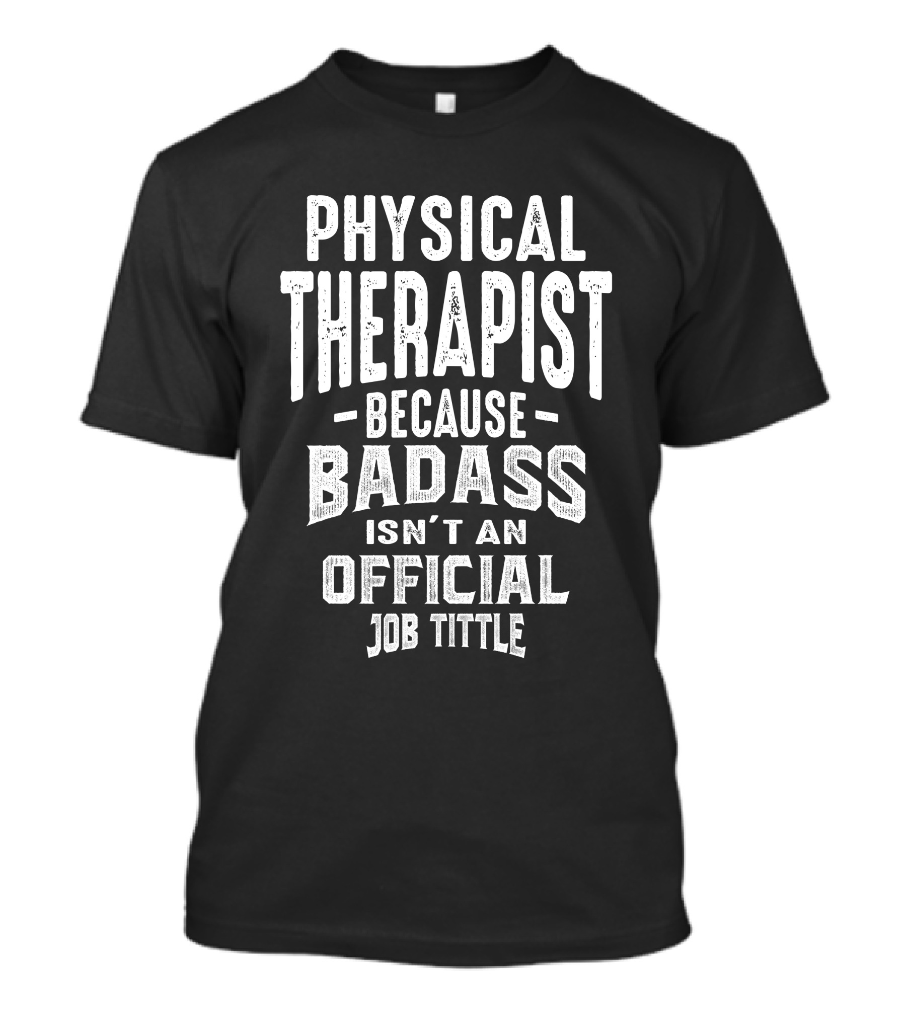 Physical Therapist Because Badass Isn't An Official Job Title T-Shirt