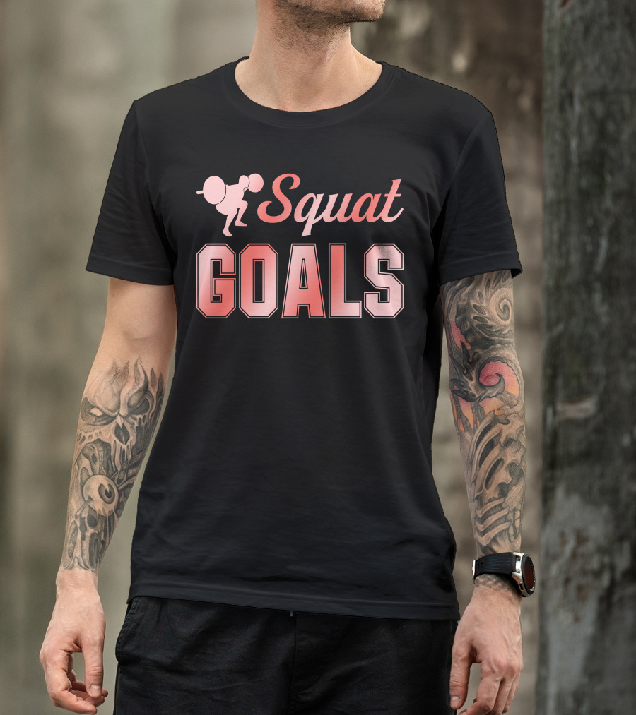 Squat Goals Weightlifting Motivation Fitness Gym Enthusiast T-Shirt