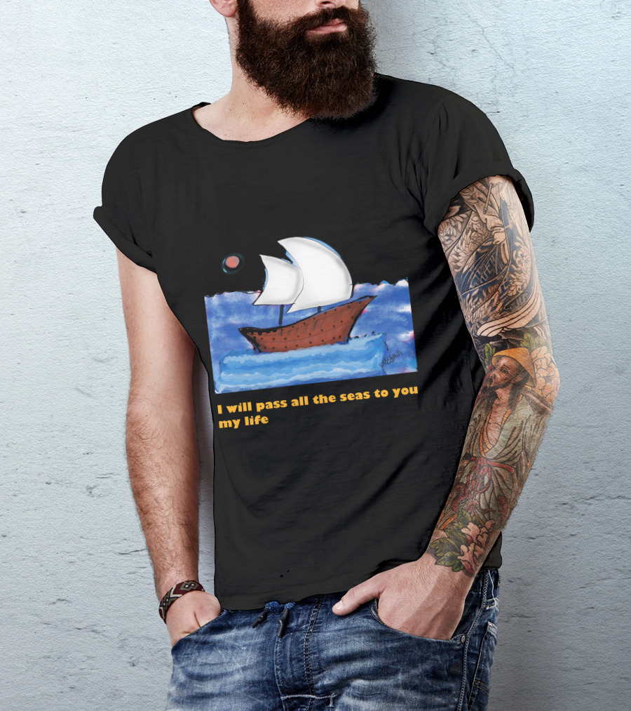 I Will Pass All The Seas To You My Life Sailboat Moon Ocean T-Shirt
