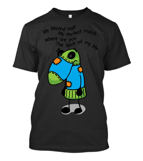 My Second Half My Perfect Match Where Are You The Sock Of My Life T-Shirt