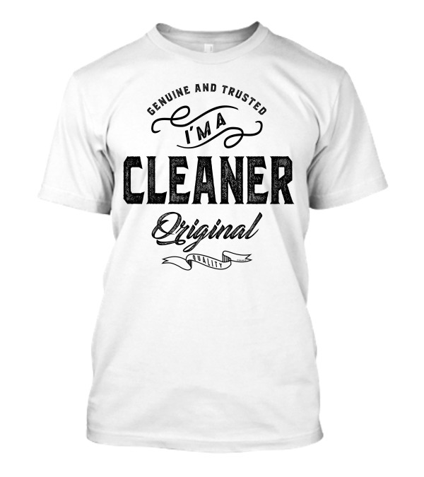 Genuine And Trusted I'm A Cleaner Original Quality T-Shirt
