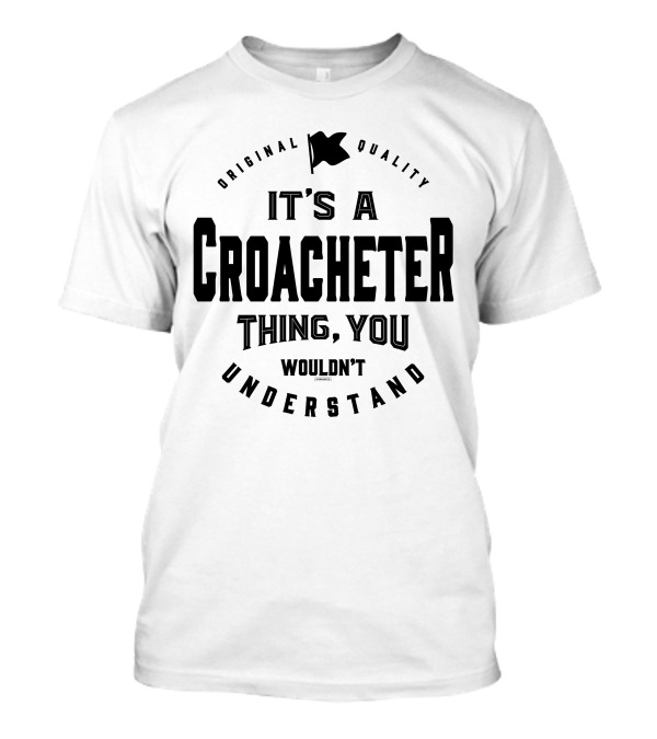 Original Quality It's A Croacheter Thing You Wouldn't Understand T-Shirt