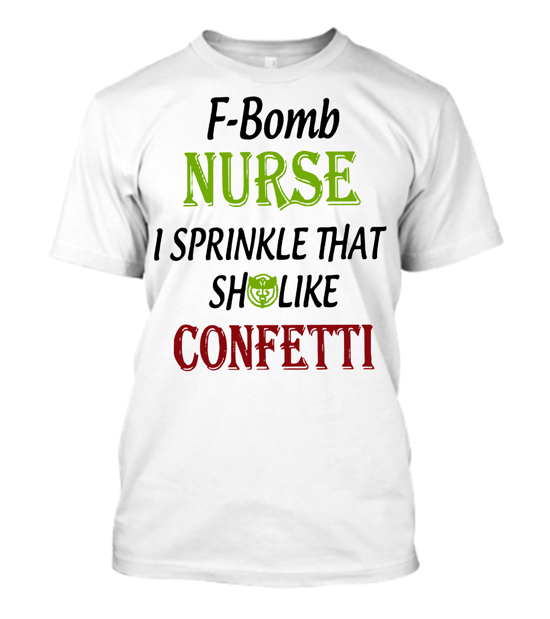 F Bomb Nurse I Sprinkle That Shield Like Confetti T-Shirt