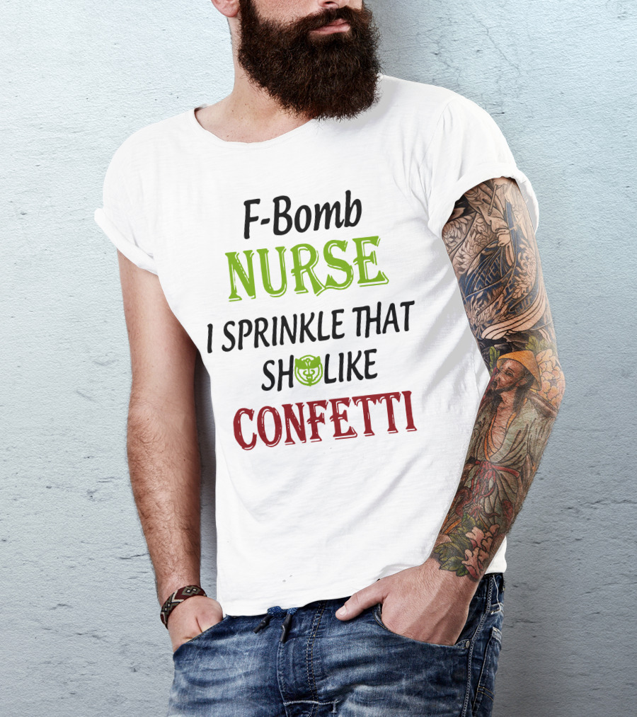 F Bomb Nurse I Sprinkle That Shield Like Confetti T-Shirt