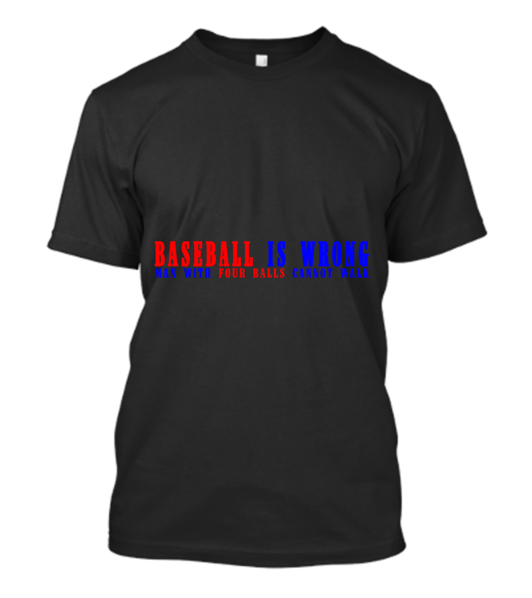 Baseball Is Wrong Man With Four Balls Cannot Walk T-Shirt