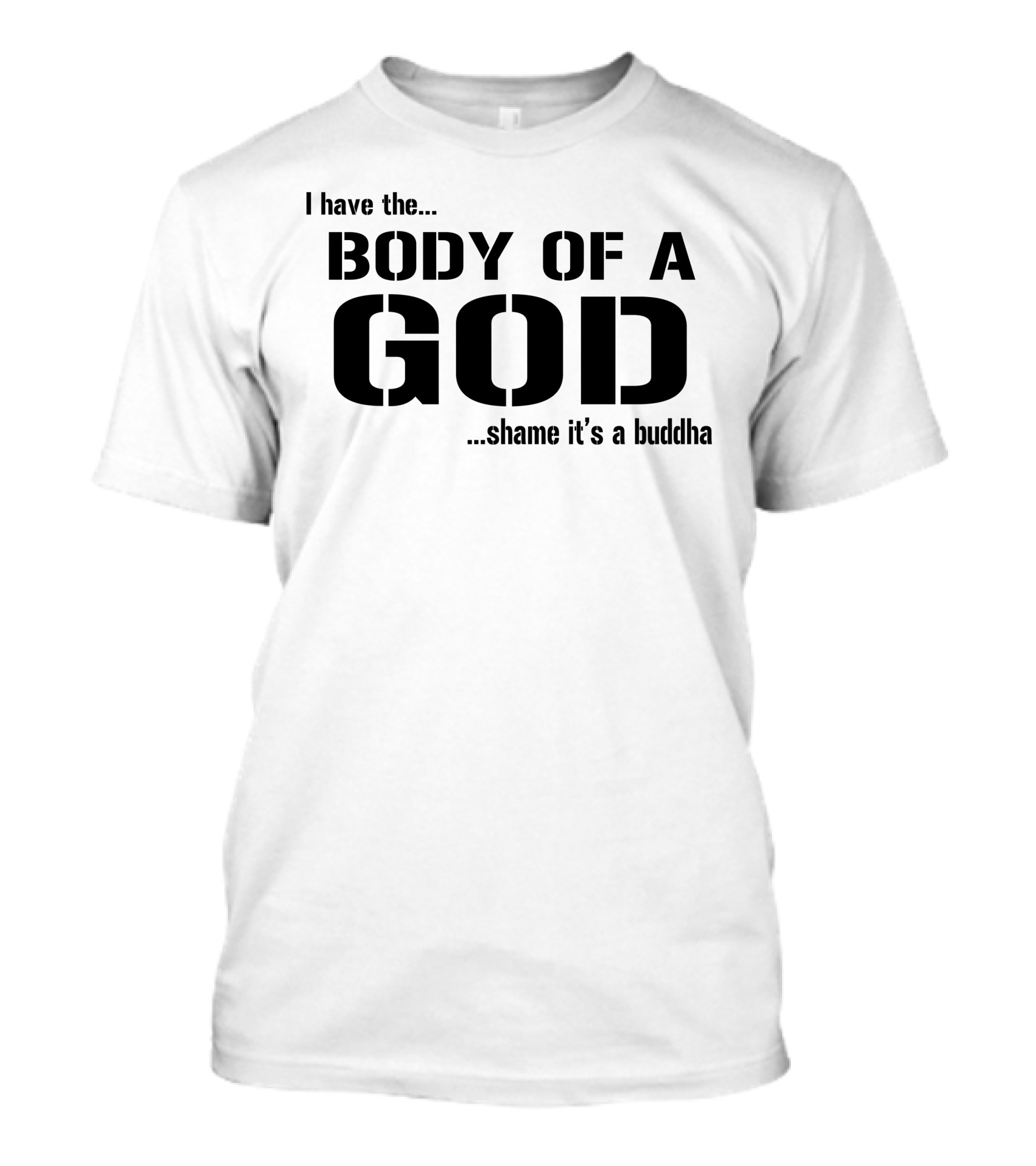 I Have The Body Of A God Shame It's A Buddha T-Shirt