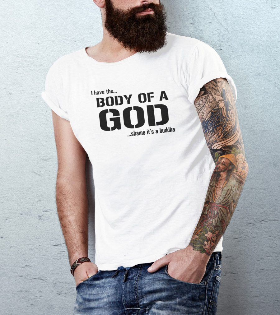 I Have The Body Of A God Shame It's A Buddha T-Shirt