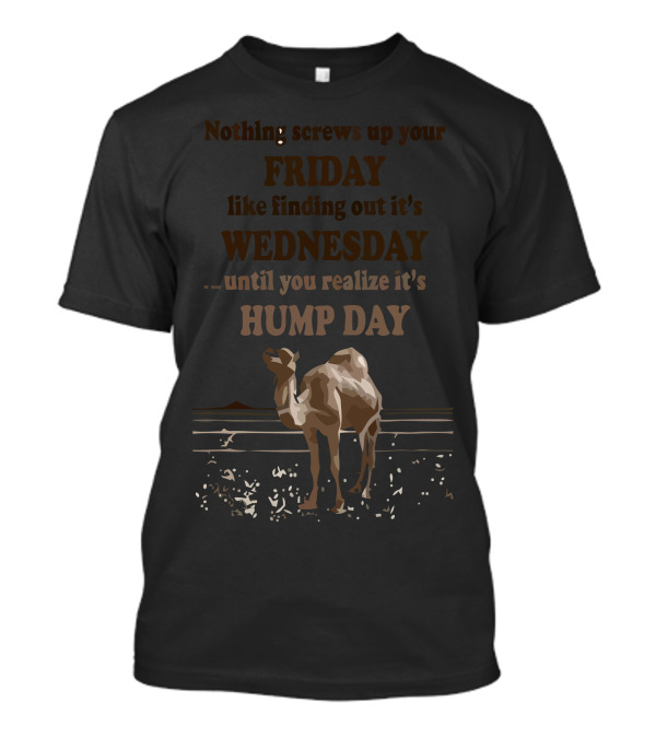 Nothing Screw Up Your Friday Like Finding Out It's Wednesday Until You Realize It's Hump Day T-Shirt