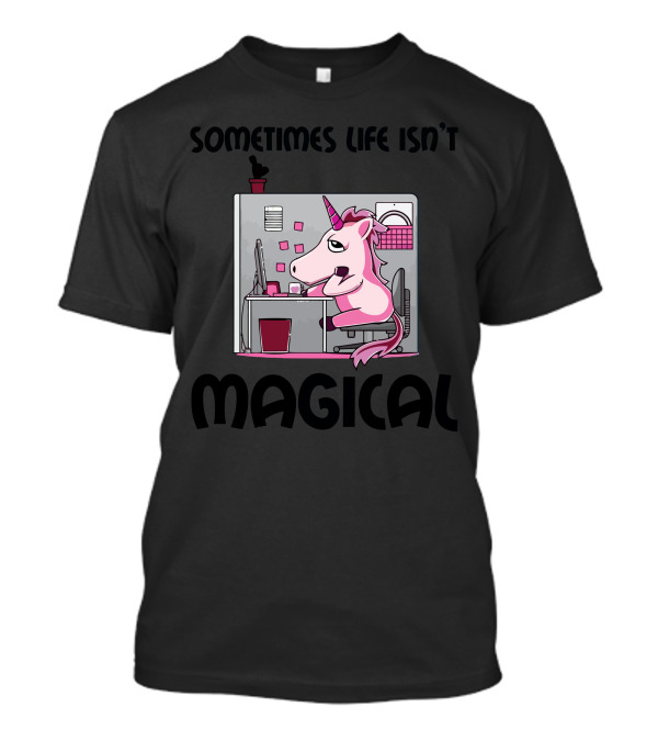 Sometimes Life Isn't Magical Unicorn At Office Desk T-Shirt