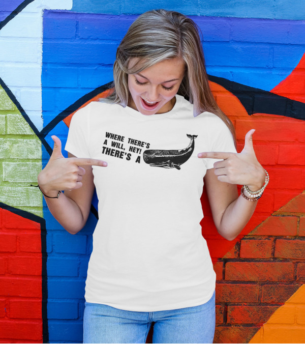 WHERE THERE'S A WILL HEY THERE'S A WHALE T-Shirt