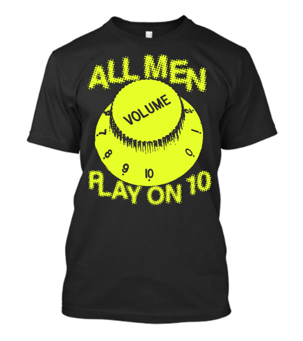 All Men Play On 10 Volume Knob T-Shirt