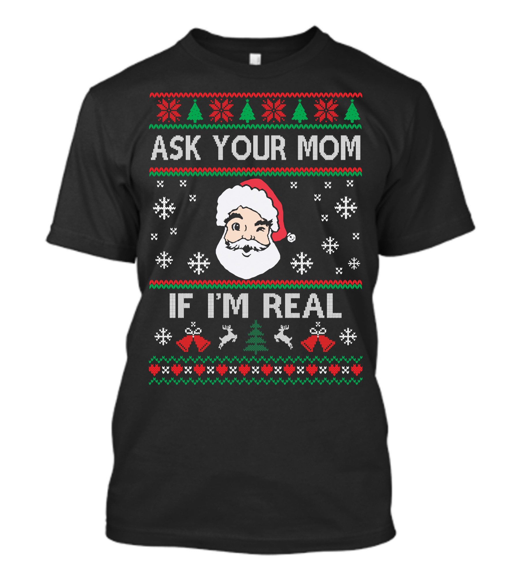 Ask Your Mom If I'm Real Santa Ugly Christmas Sweater Winking Snowflakes Reindeer T-Shirt