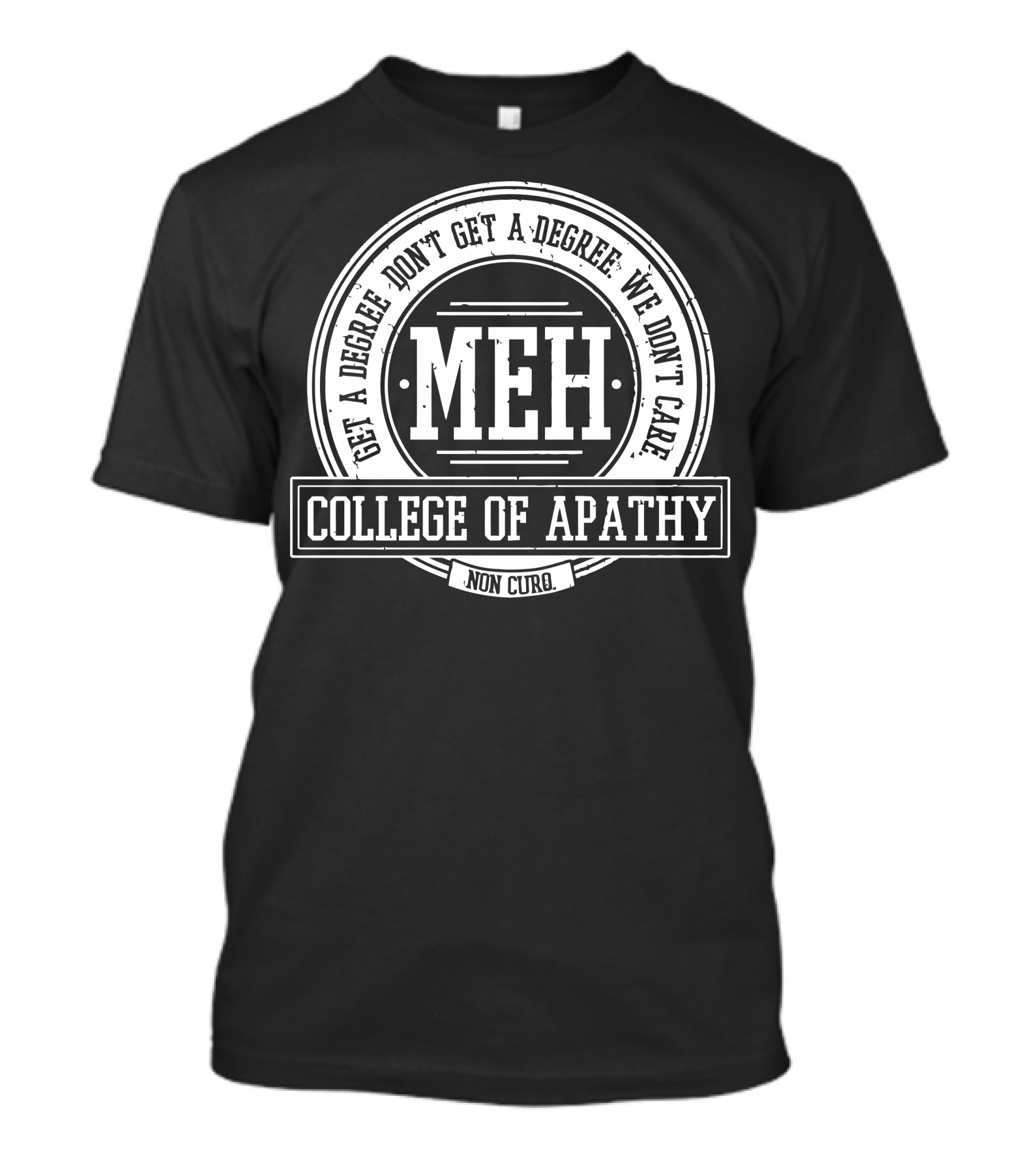 Get A Degree Don't Get A Degree We Don't Care Meh College Of Apathy T-Shirt