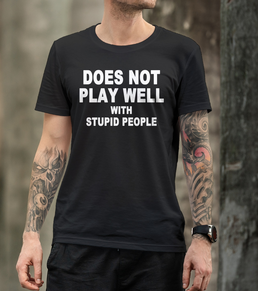 Does Not Play Well With Stupid People T-Shirt