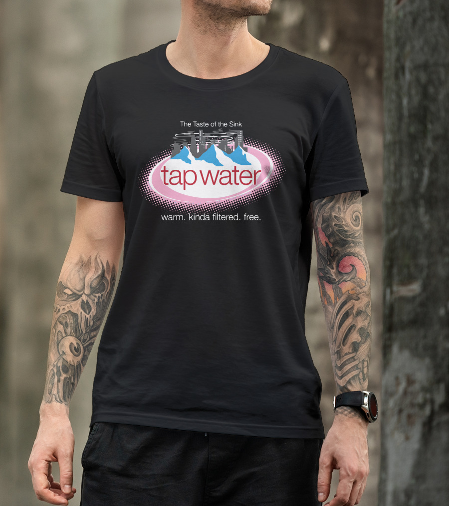 The Taste Of The Sink Tap Water Warm Kinda Filtered Free T-Shirt